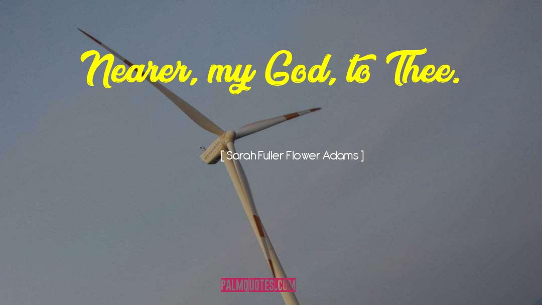 Sarah Fuller Flower Adams Quotes: Nearer, my God, to Thee.