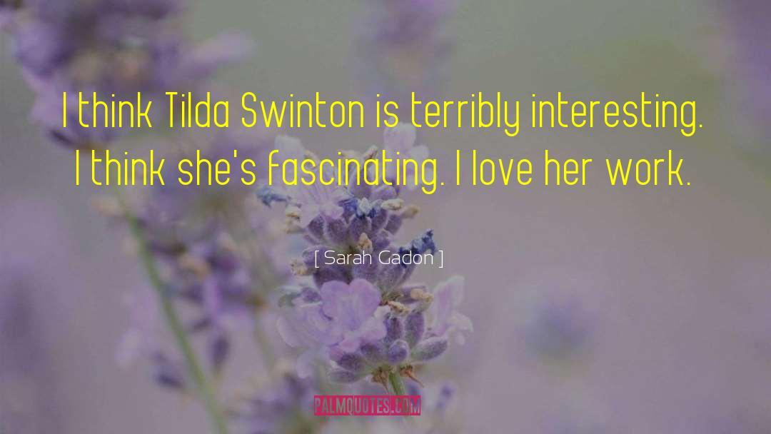 Sarah Gadon Quotes: I think Tilda Swinton is