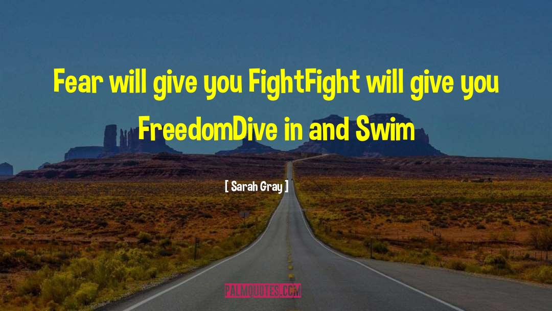 Sarah Gray Quotes: Fear will give you Fight<br