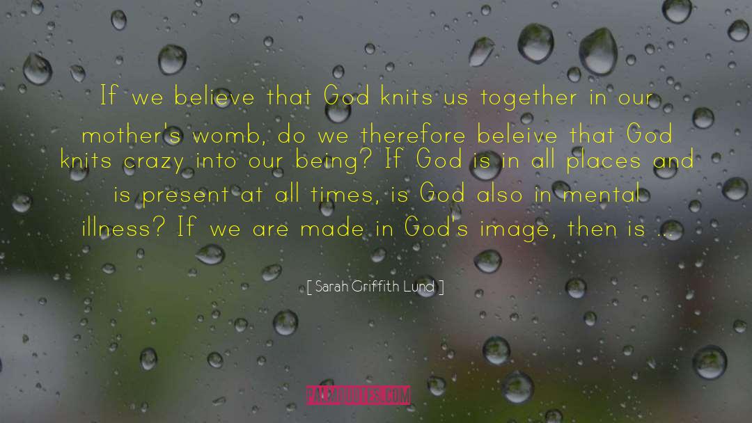 Sarah Griffith Lund Quotes: If we believe that God