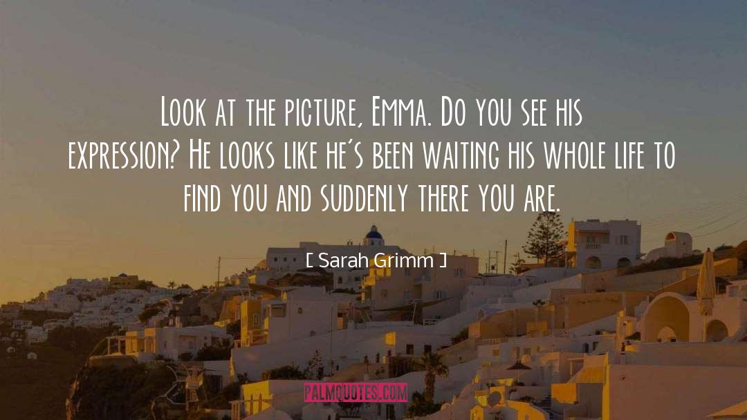 Sarah Grimm Quotes: Look at the picture, Emma.
