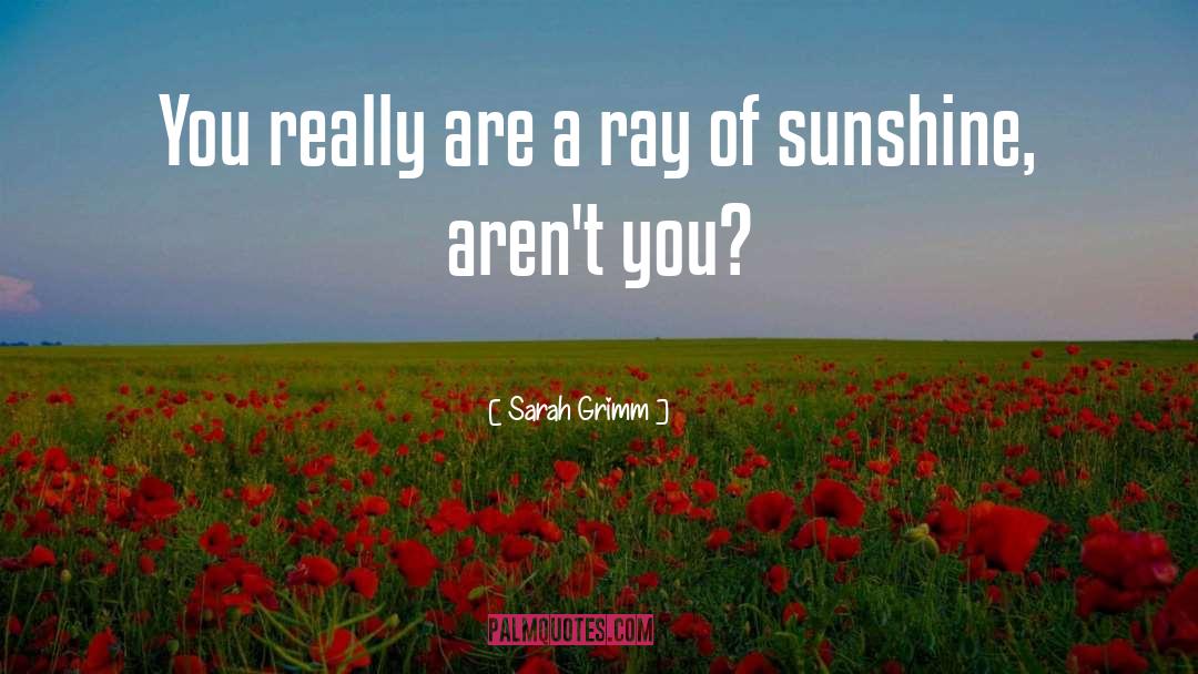 Sarah Grimm Quotes: You really are a ray