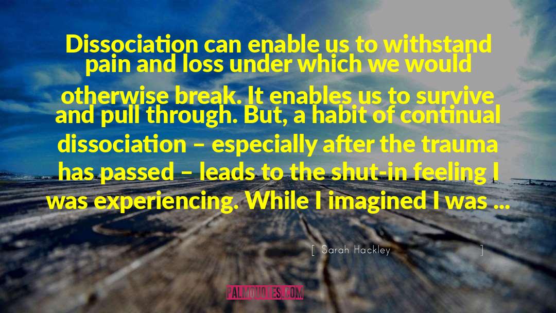 Sarah Hackley Quotes: Dissociation can enable us to