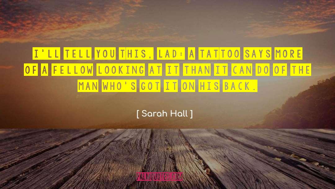 Sarah Hall Quotes: I'll tell you this, lad: