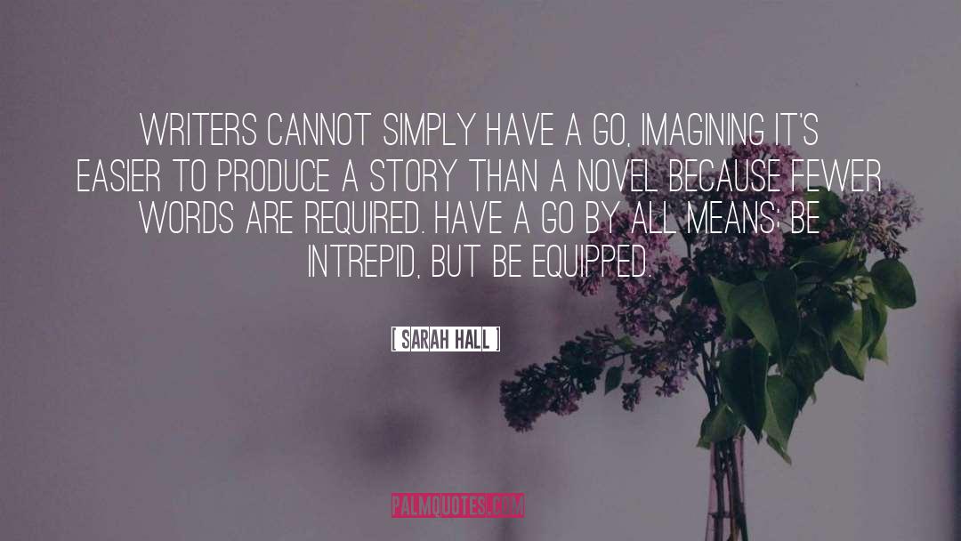 Sarah Hall Quotes: Writers cannot simply have a