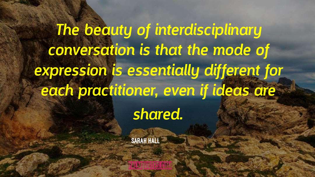 Sarah Hall Quotes: The beauty of interdisciplinary conversation