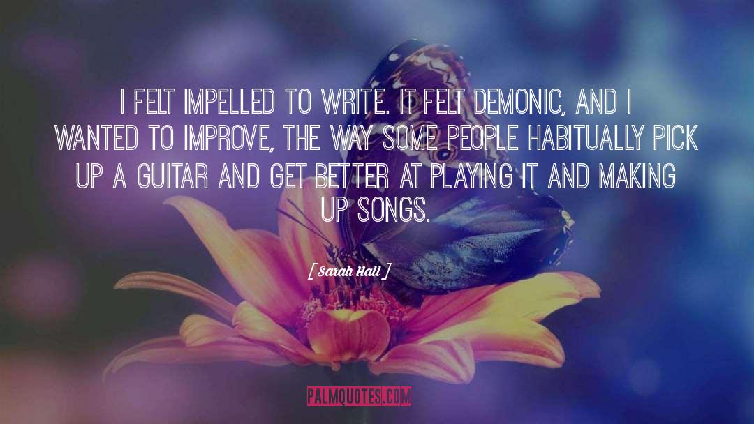 Sarah Hall Quotes: I felt impelled to write.