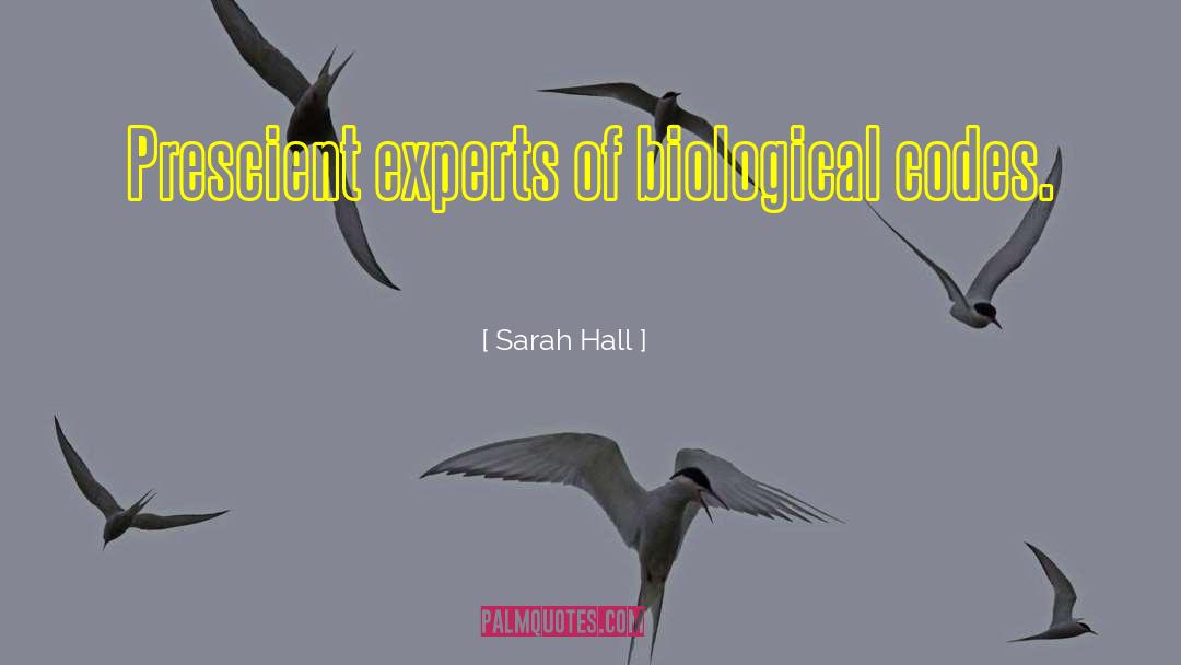 Sarah Hall Quotes: Prescient experts of biological codes.