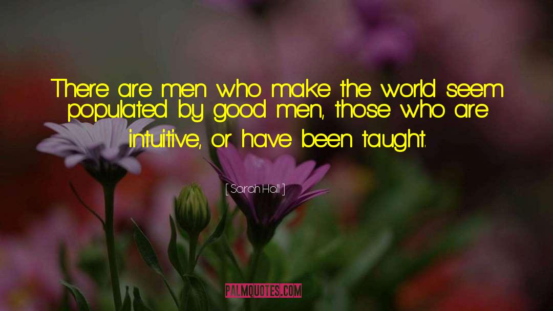 Sarah Hall Quotes: There are men who make