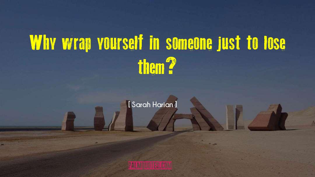 Sarah Harian Quotes: Why wrap yourself in someone