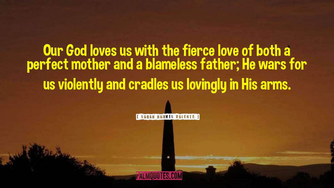 Sarah Hawkes Valente Quotes: Our God loves us with