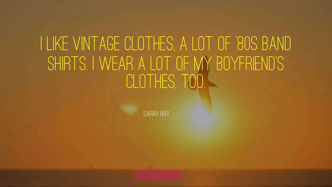 Sarah Hay Quotes: I like vintage clothes, a