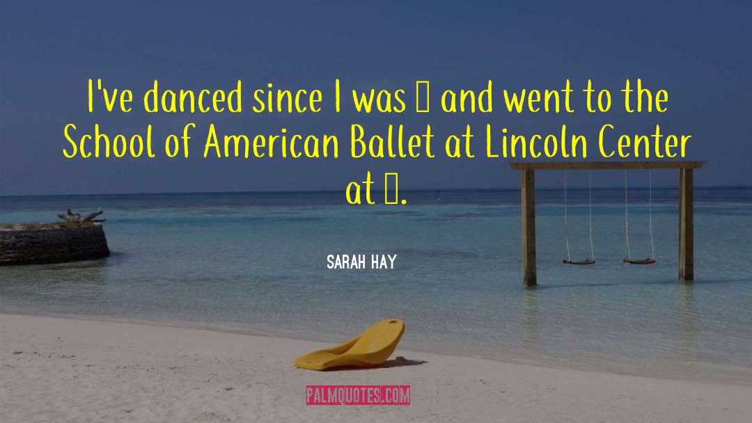 Sarah Hay Quotes: I've danced since I was