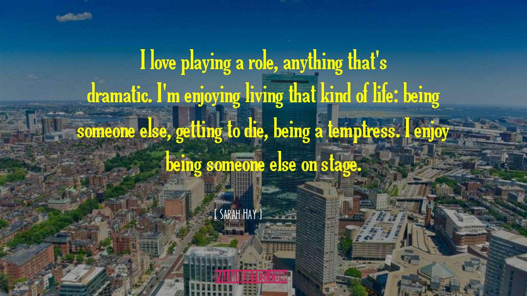 Sarah Hay Quotes: I love playing a role,