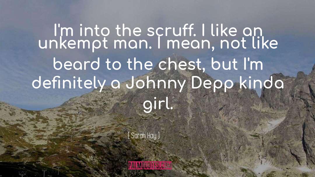 Sarah Hay Quotes: I'm into the scruff. I
