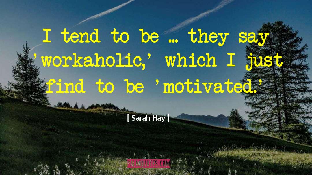 Sarah Hay Quotes: I tend to be ...