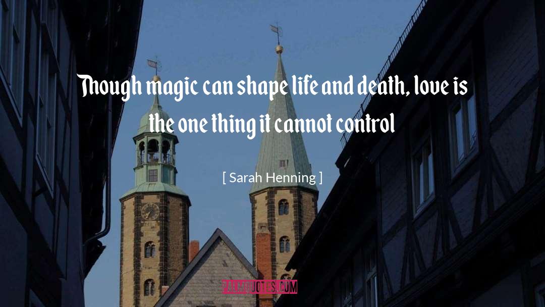 Sarah Henning Quotes: Though magic can shape life