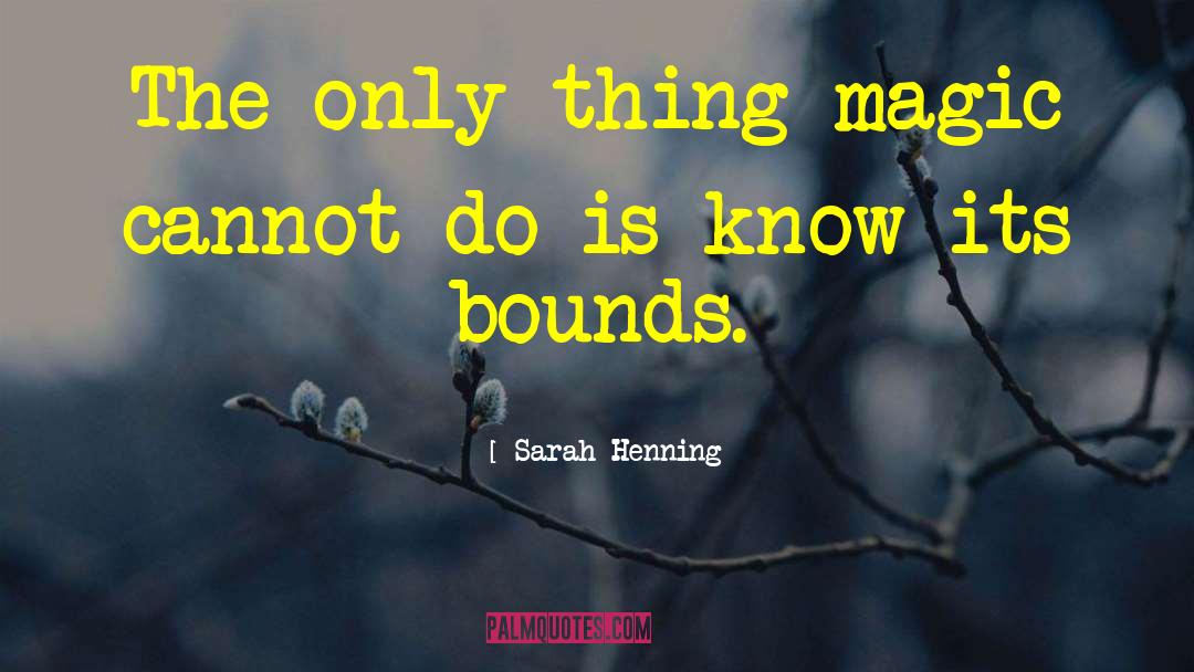 Sarah Henning Quotes: The only thing magic cannot