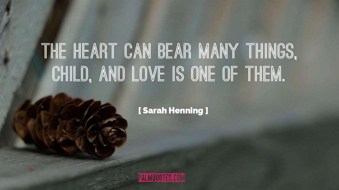 Sarah Henning Quotes: The heart can bear many