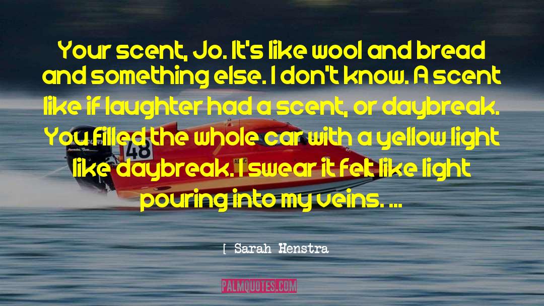 Sarah Henstra Quotes: Your scent, Jo. It's like