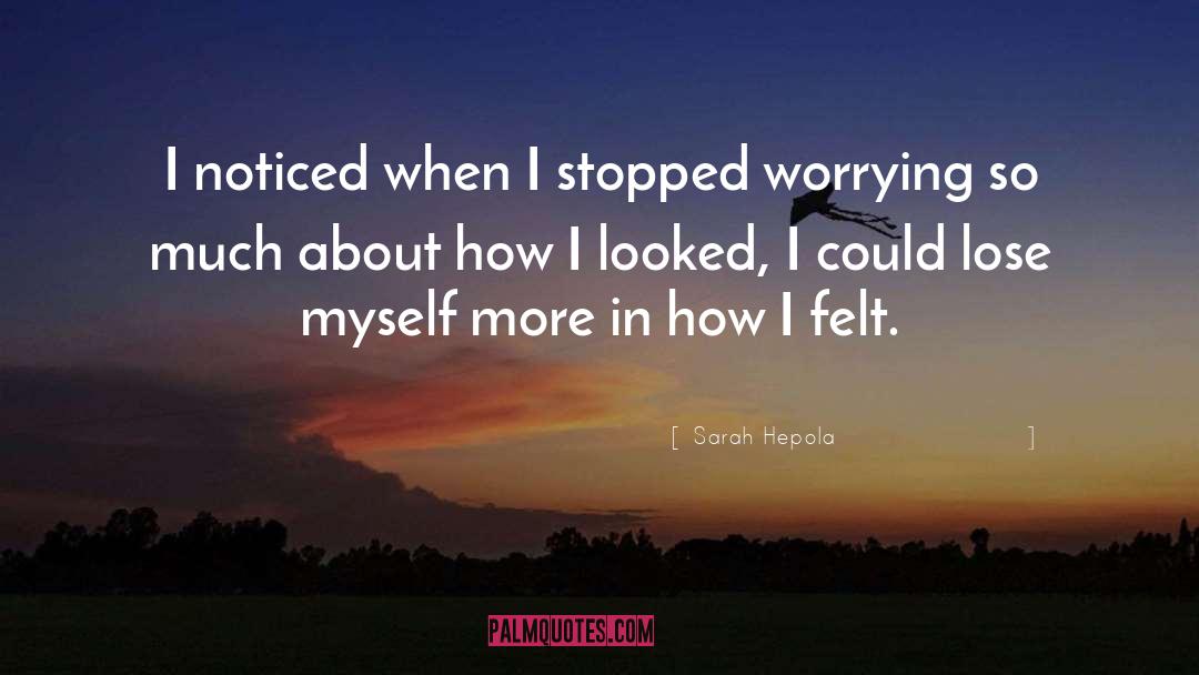 Sarah Hepola Quotes: I noticed when I stopped