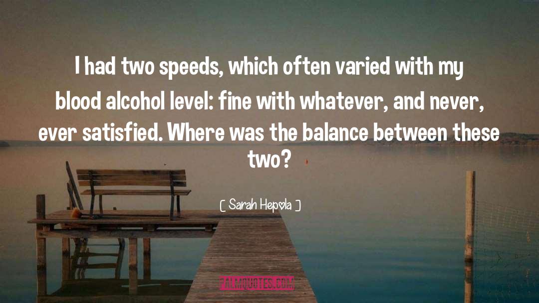 Sarah Hepola Quotes: I had two speeds, which