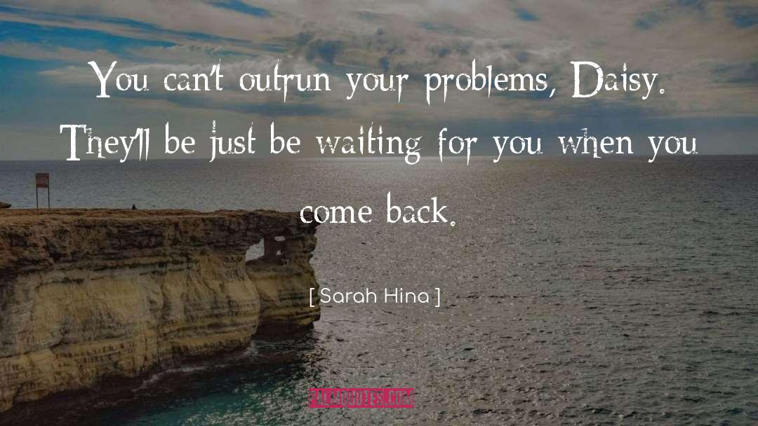 Sarah Hina Quotes: You can't outrun your problems,