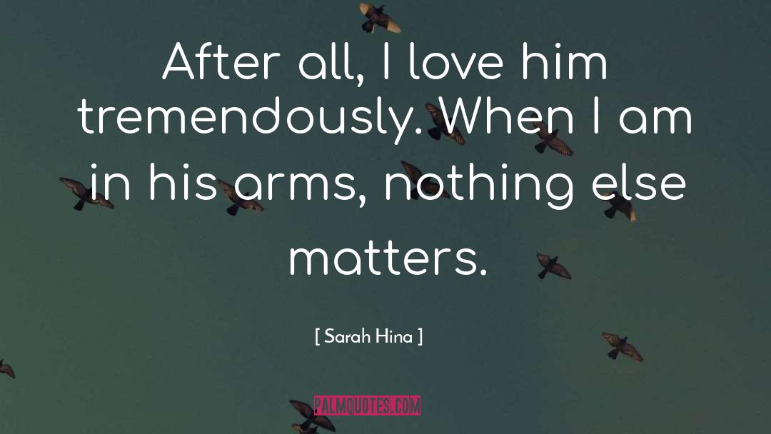 Sarah Hina Quotes: After all, I love him