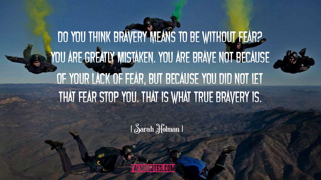 Sarah Holman Quotes: Do you think bravery means