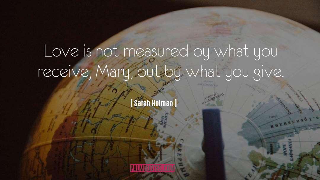 Sarah Holman Quotes: Love is not measured by