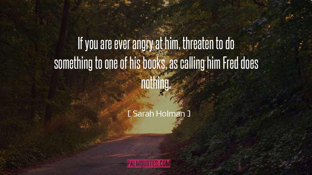 Sarah Holman Quotes: If you are ever angry