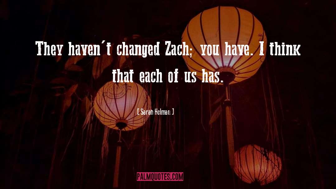 Sarah Holman Quotes: They haven't changed Zach; you