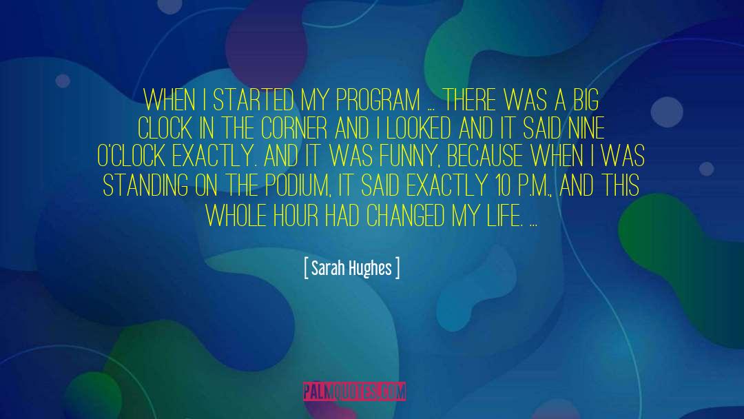 Sarah Hughes Quotes: When I started my program