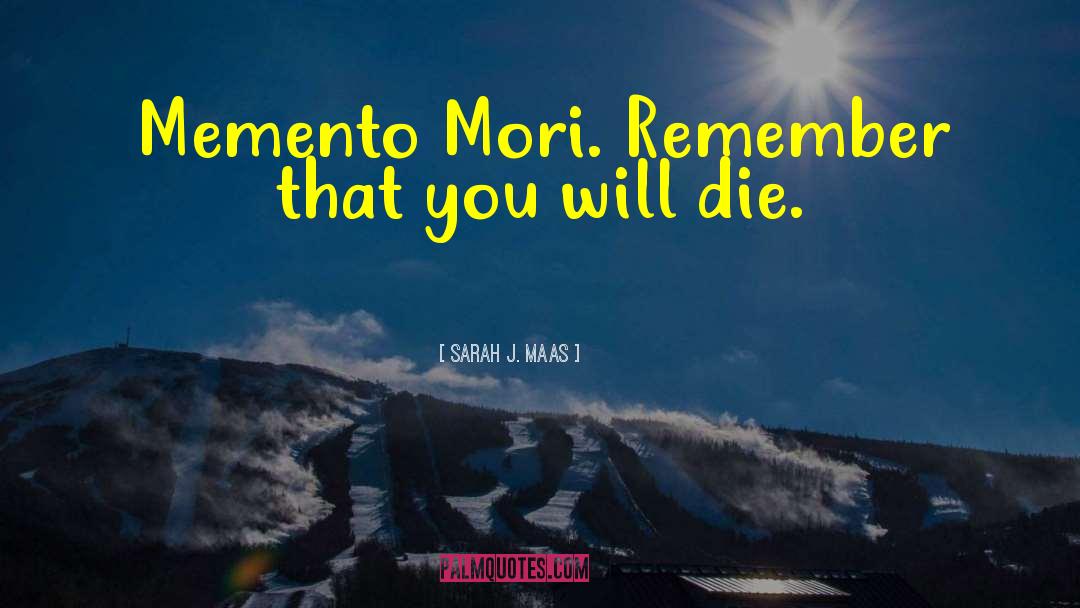 Sarah J. Maas Quotes: Memento Mori. Remember that you