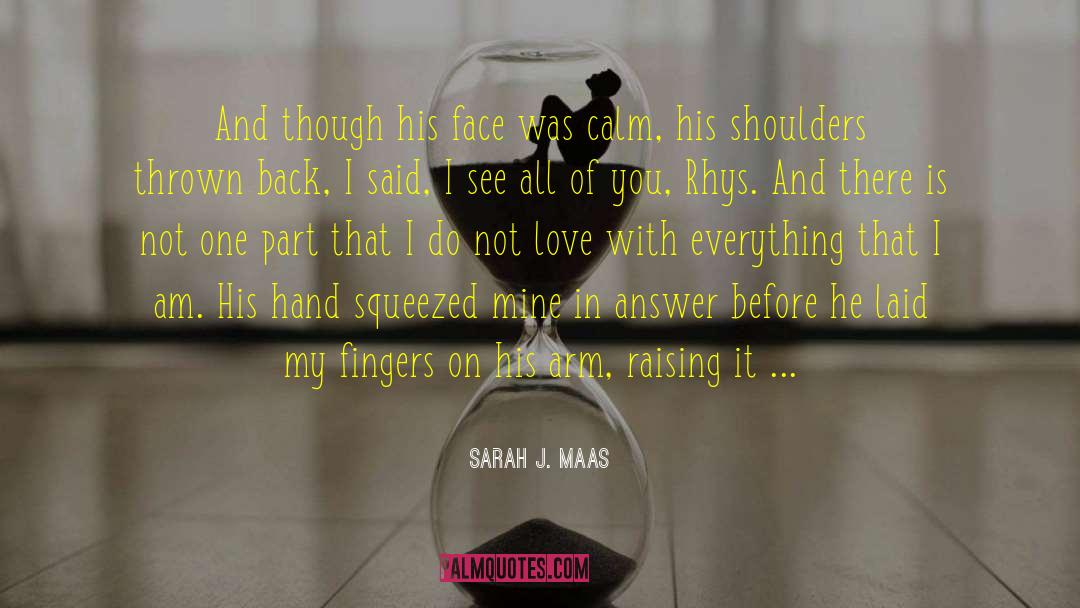 Sarah J. Maas Quotes: And though his face was