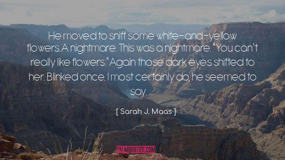 Sarah J. Maas Quotes: He moved to sniff some