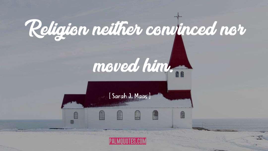 Sarah J. Maas Quotes: Religion neither convinced nor moved