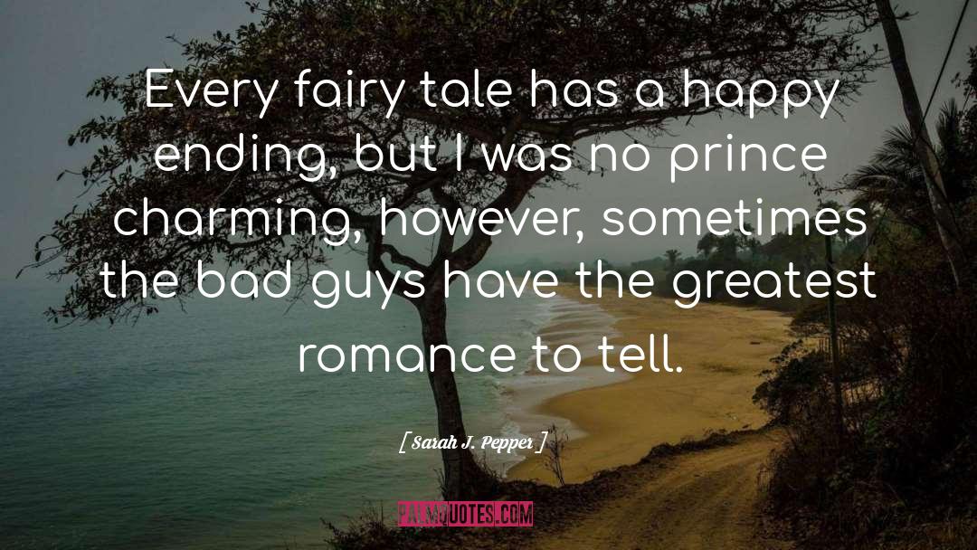 Sarah J. Pepper Quotes: Every fairy tale has a