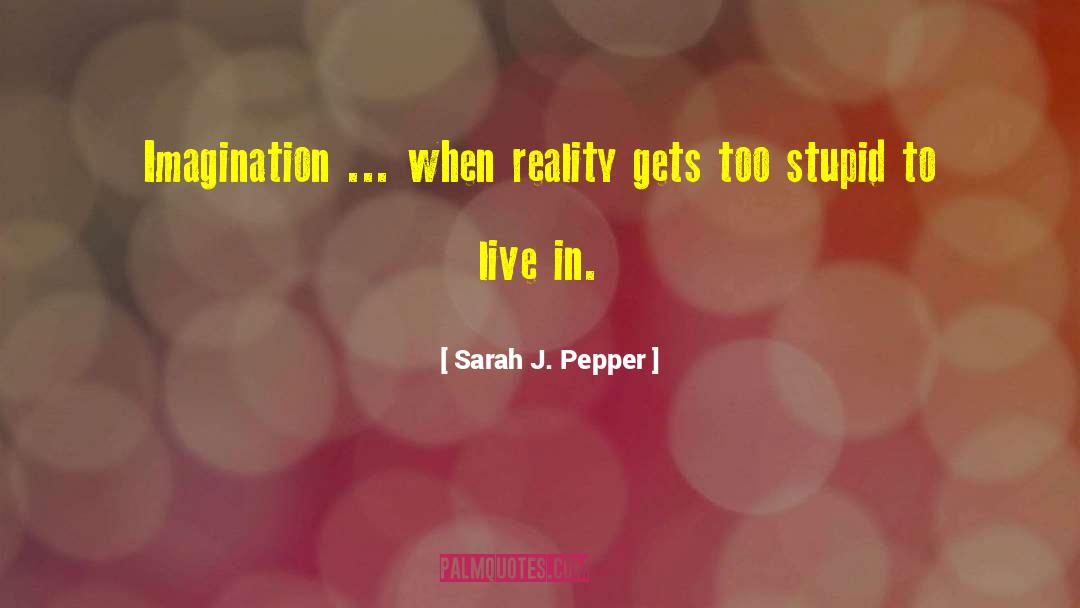 Sarah J. Pepper Quotes: Imagination ... when reality gets