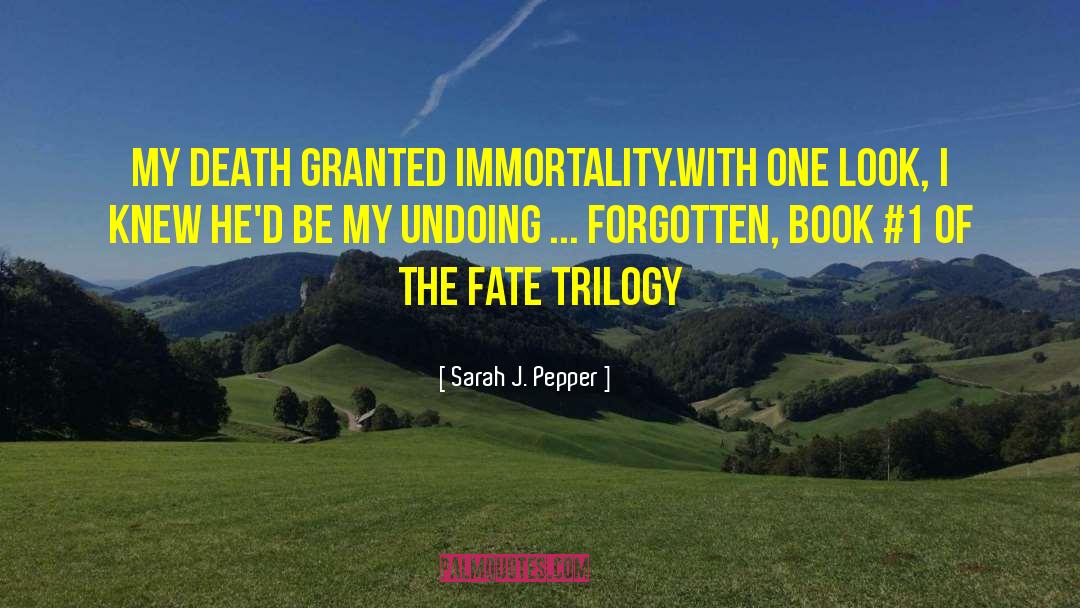 Sarah J. Pepper Quotes: My death granted immortality.<br>With one