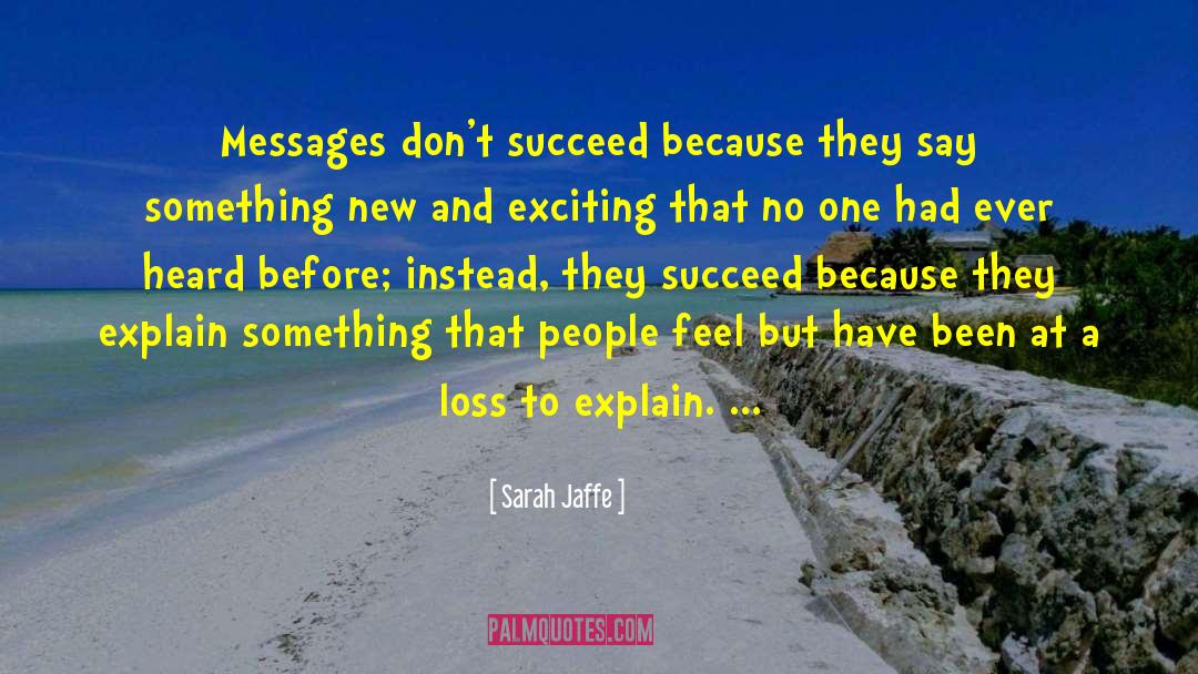 Sarah Jaffe Quotes: Messages don't succeed because they