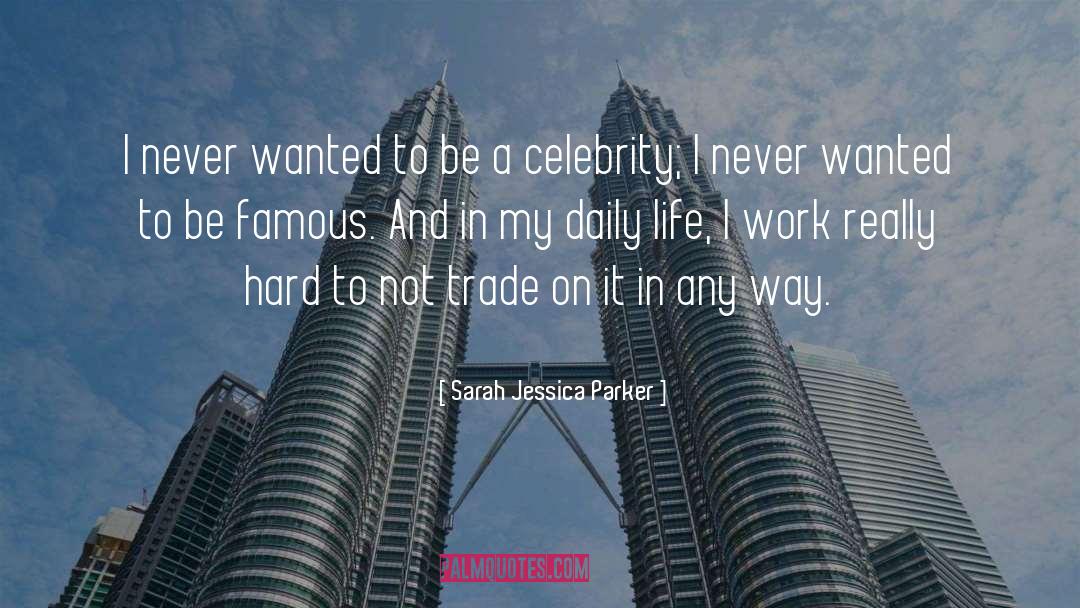 Sarah Jessica Parker Quotes: I never wanted to be