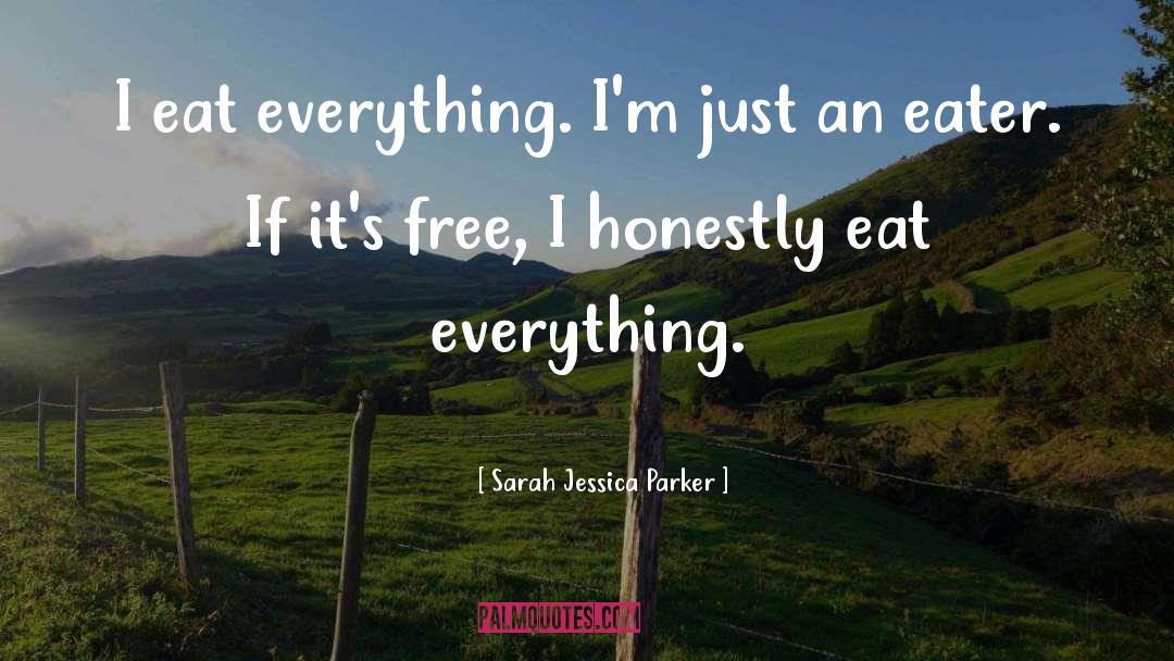 Sarah Jessica Parker Quotes: I eat everything. I'm just