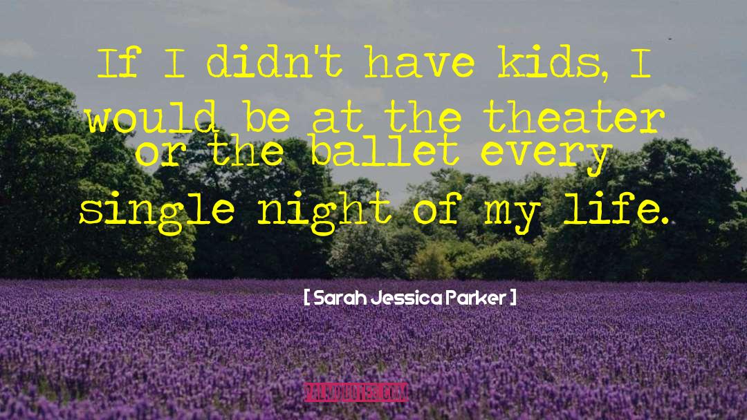 Sarah Jessica Parker Quotes: If I didn't have kids,