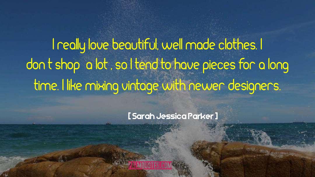 Sarah Jessica Parker Quotes: I really love beautiful, well-made