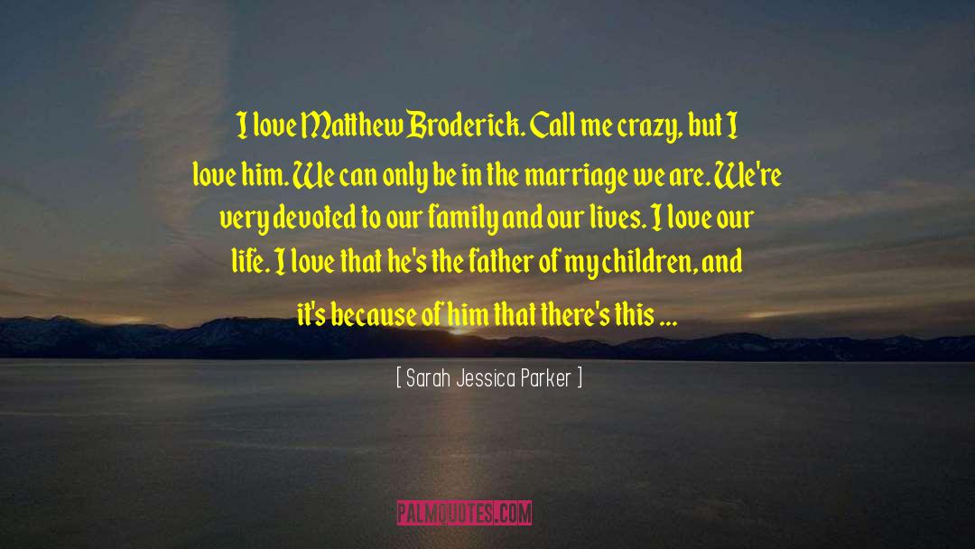 Sarah Jessica Parker Quotes: I love Matthew Broderick. Call