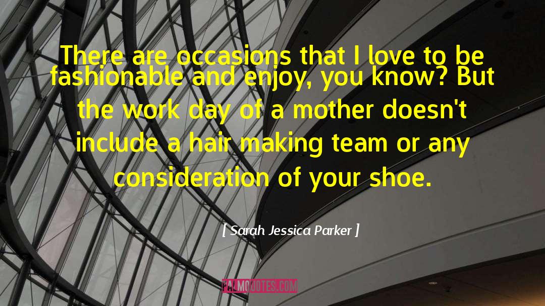 Sarah Jessica Parker Quotes: There are occasions that I