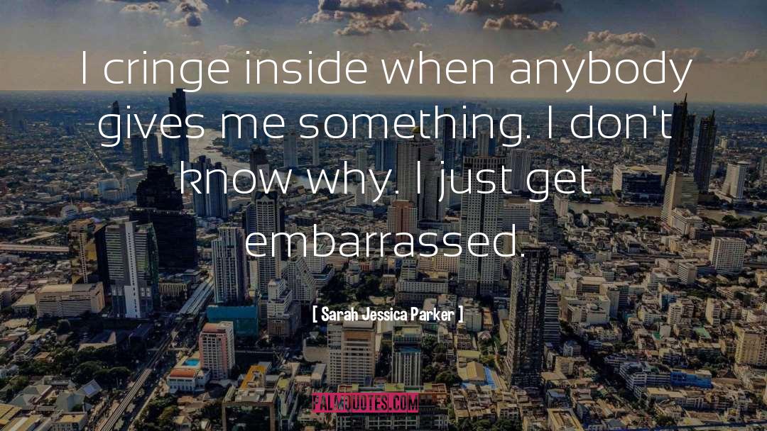 Sarah Jessica Parker Quotes: I cringe inside when anybody