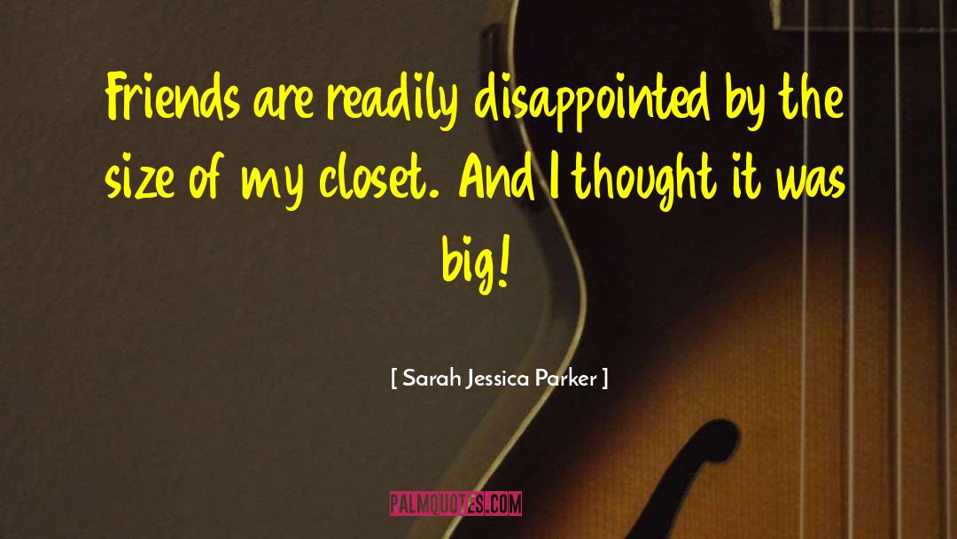Sarah Jessica Parker Quotes: Friends are readily disappointed by