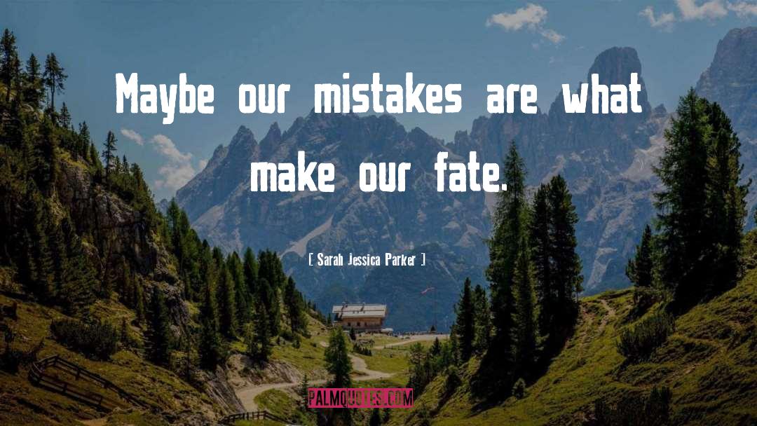 Sarah Jessica Parker Quotes: Maybe our mistakes are what